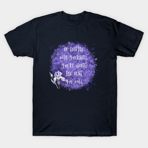 Be Gentle With Yourself You’re Doing The Best You Can T-Shirt by LittleBunnySunshine